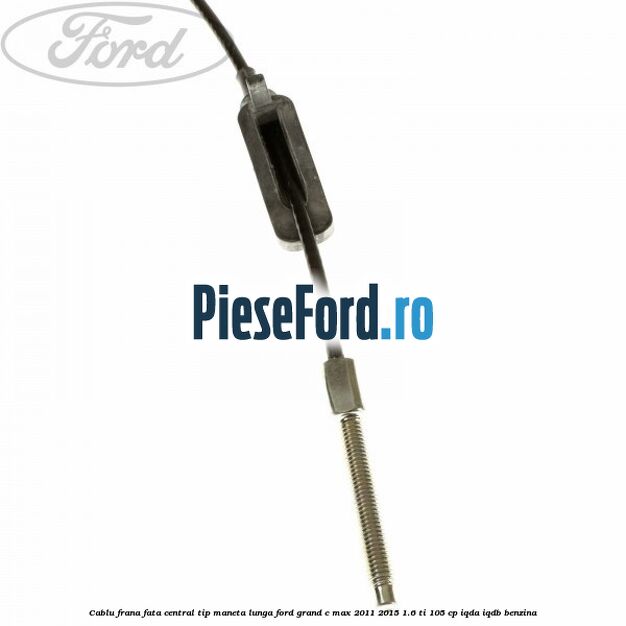 Cablu frana fata central tip maneta lunga Ford Grand C-Max 2011-2015 1.6 Ti 105 cp IQDA, IQDB benzina