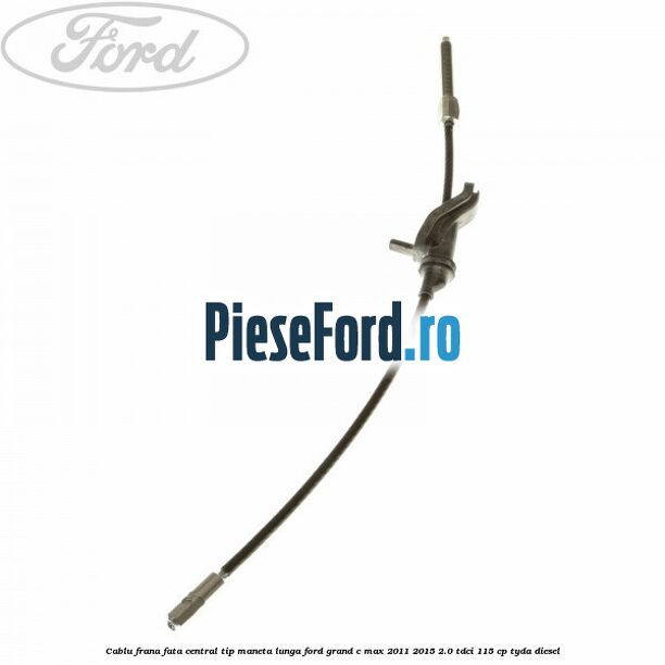 Cablu frana fata central tip maneta lunga Ford Grand C-Max 2011-2015 2.0 TDCi 115 cp TYDA diesel