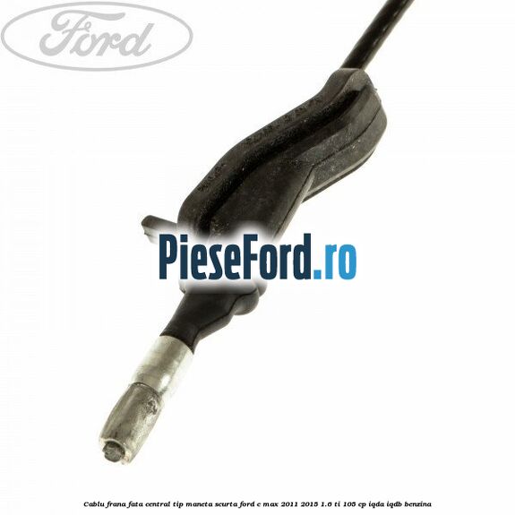 Cablu frana fata central tip maneta scurta Ford C-Max 2011-2015 1.6 Ti 105 cp Cablu frana fata central tip maneta scurta Ford C-Max 2011-2015 1.6 Ti 105 cp IQDA, IQDB benzina