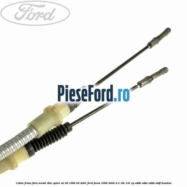 Cablu frana fata model disc spate an 08/1998-09/2001 Ford Focus 1998-2004 2.0 16V 131 cp EDDB, EDDC, EDDD, EDDF benzina