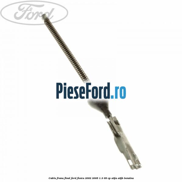 Cablu frana final Ford Fiesta 2002-2005 1.3 69 cp A9JA, A9JB benzina