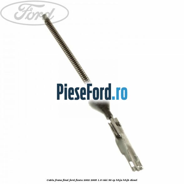Cablu frana final Ford Fiesta 2002-2005 1.6 TDCi 90 cp HHJA, HHJB diesel