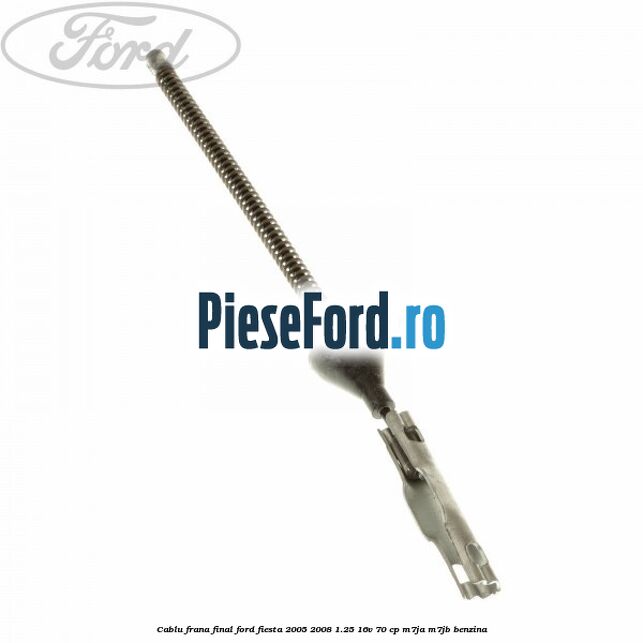 Cablu frana final Ford Fiesta 2005-2008 1.25 16V 70 cp M7JA, M7JB benzina