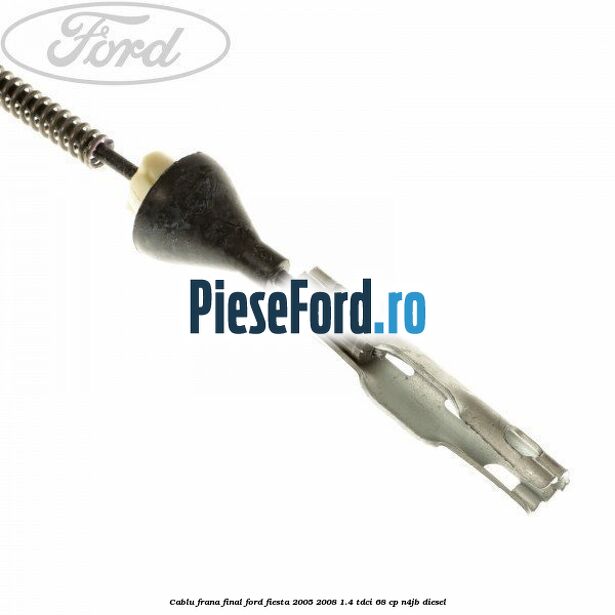 Cablu frana final Ford Fiesta 2005-2008 1.4 TDCi 68 cp Cablu frana final Ford Fiesta 2005-2008 1.4 TDCi 68 cp N4JB diesel