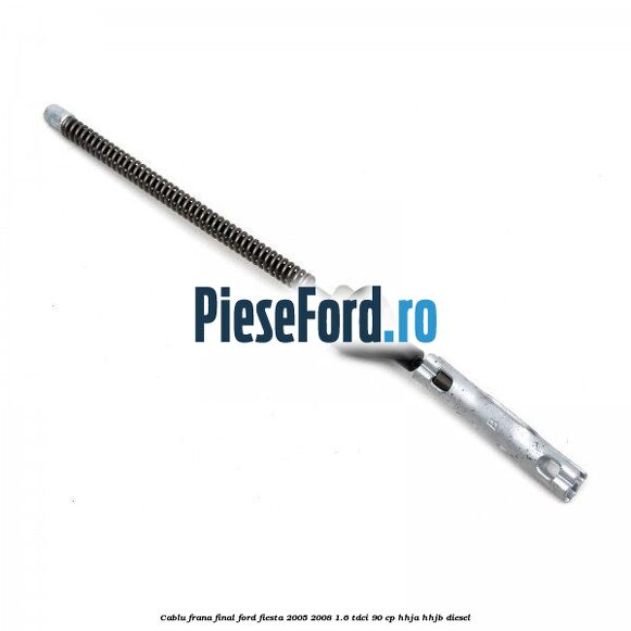 Cablu frana final Ford Fiesta 2005-2008 1.6 TDCi 90 cp HHJA, HHJB diesel