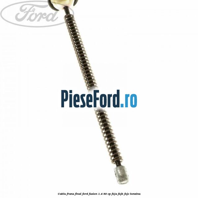 Cablu frana final Ford Fusion 1.4 80 cp FXJA, FXJB, FXJC benzina