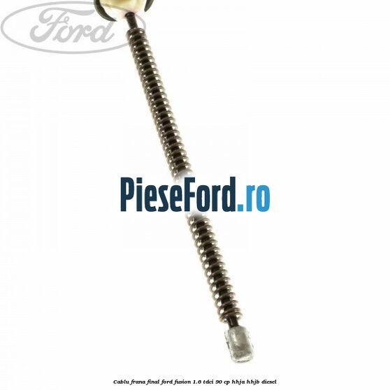 Cablu frana final Ford Fusion 1.6 TDCi 90 cp HHJA, HHJB diesel