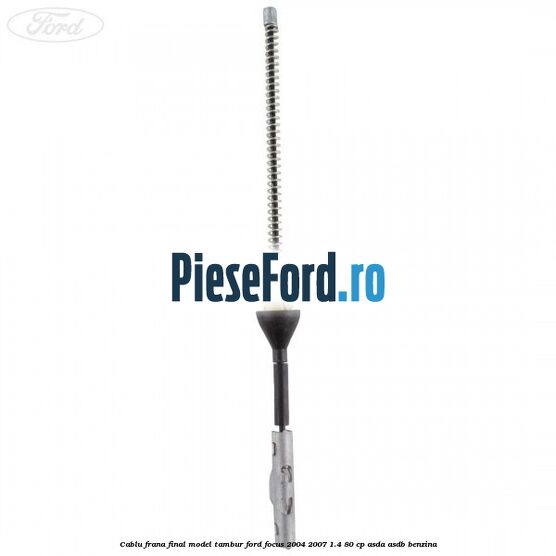 Cablu frana final model tambur Ford Focus 2004-2007 1.4 80 cp ASDA, ASDB benzina