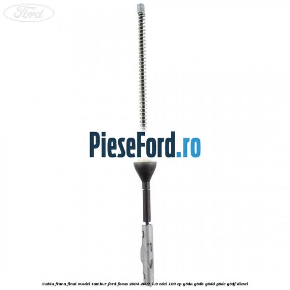 Cablu frana final model tambur Ford Focus 2004-2007 1.6 TDCi 109 cp G8DA, G8DB, G8DD, G8DE, G8DF diesel