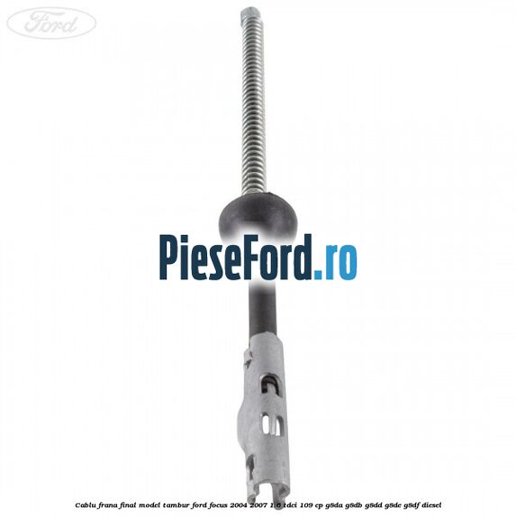 Cablu frana final model tambur Ford Focus 2004-2007 1.6 TDCi 109 cp G8DA, G8DB, G8DD, G8DE, G8DF diesel