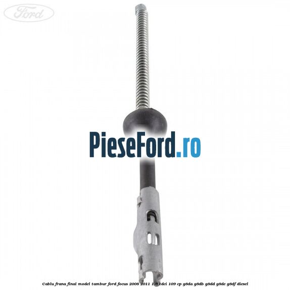 Cablu frana final model tambur Ford Focus 2008-2011 1.6 TDCi 109 cp G8DA, G8DB, G8DD, G8DE, G8DF diesel