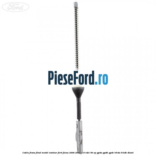 Cablu frana final model tambur Ford Focus 2008-2011 1.6 TDCi 90 cp Cablu frana final model tambur Ford Focus 2008-2011 1.6 TDCi 90 cp GPDA, GPDB, GPDC, HHDA, HHDB diesel