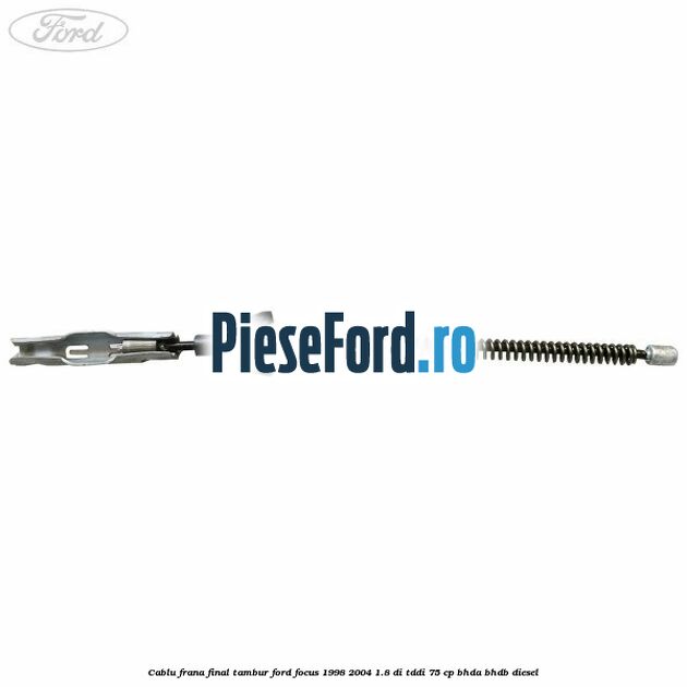 Cablu frana final tambur Ford Focus 1998-2004 1.8 DI/TDDi 75 cp BHDA, BHDB diesel