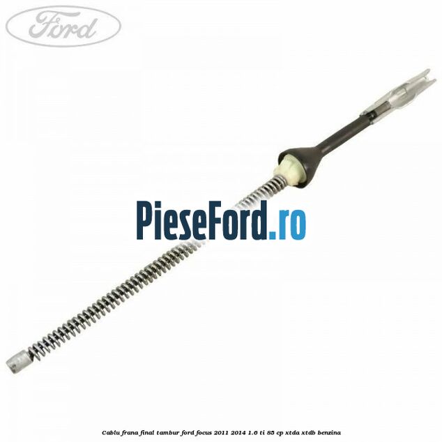 Cablu frana final tambur Ford Focus 2011-2014 1.6 Ti 85 cp XTDA, XTDB benzina