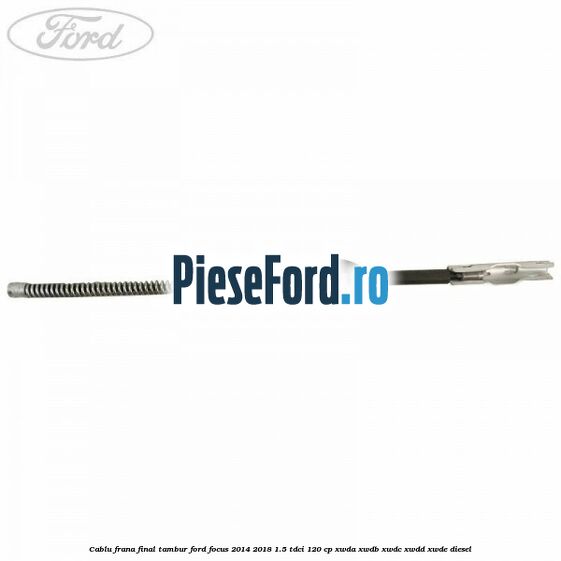 Cablu frana final tambur Ford Focus 2014-2018 1.5 TDCi 120 cp XWDA, XWDB, XWDC, XWDD, XWDE diesel