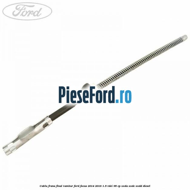 Cablu frana final tambur Ford Focus 2014-2018 1.5 TDCi 95 cp XXDA, XXDC, XXDD diesel