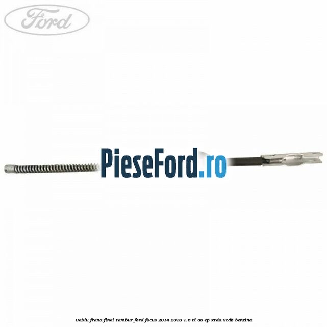 Cablu frana final tambur Ford Focus 2014-2018 1.6 Ti 85 cp XTDA, XTDB benzina