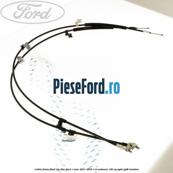 Cablu frana final tip disc Ford C-Max 2011-2015 1.6 EcoBoost 150 cp JQDA, JQDB benzina
