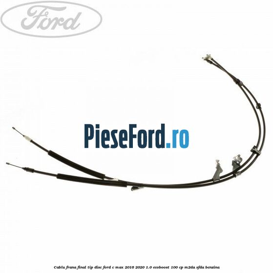 Cablu frana final tip disc Ford C-Max 2016-2020 1.0 EcoBoost 100 cp M2DA, SFDA benzina