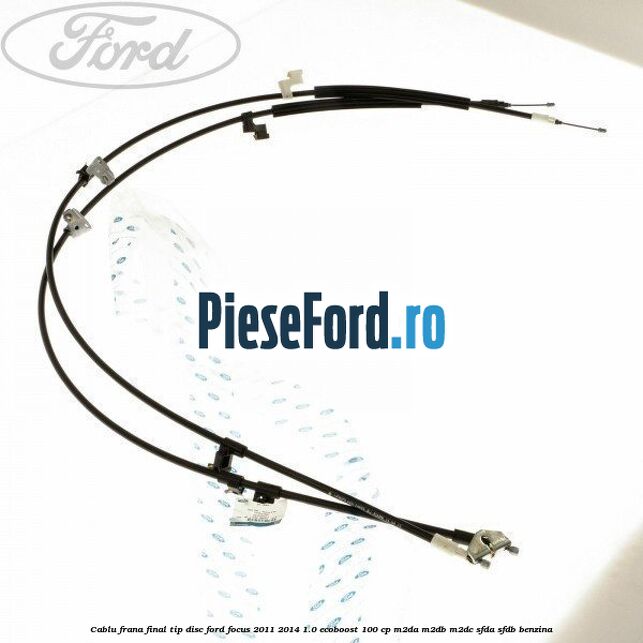 Cablu frana final tip disc Ford Focus 2011-2014 1.0 EcoBoost 100 cp M2DA, M2DB, M2DC, SFDA, SFDB benzina