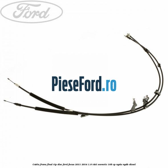 Cablu frana final tip disc Ford Focus 2011-2014 1.6 TDCi ECOnetic 105 cp NGDA, NGDB diesel