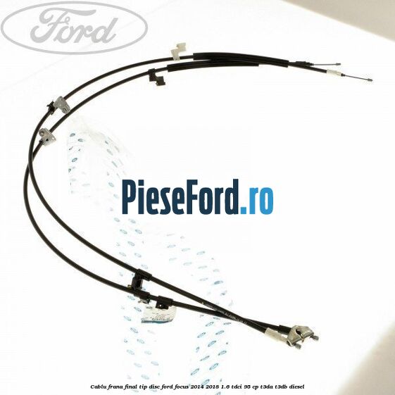 Cablu frana final tip disc Ford Focus 2014-2018 1.6 TDCi 95 cp T3DA, T3DB diesel