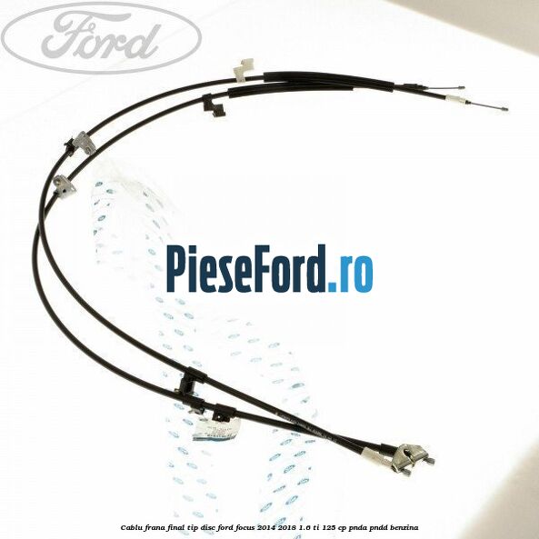 Cablu frana final tip disc Ford Focus 2014-2018 1.6 Ti 125 cp PNDA, PNDD benzina