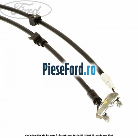 Cablu frana final tip disc spate Ford Grand C-Max 2016-2020 1.5 TDCi 95 cp XXDA, XXDC diesel