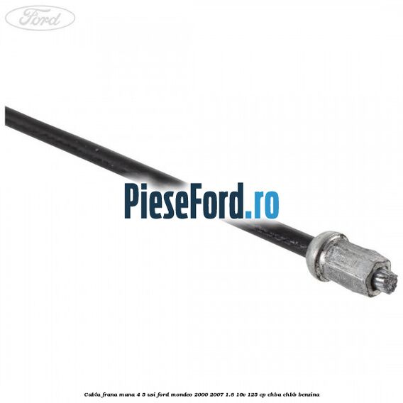 Cablu frana mana 4/5 usi Ford Mondeo 2000-2007 1.8 16V 125 cp CHBA, CHBB benzina