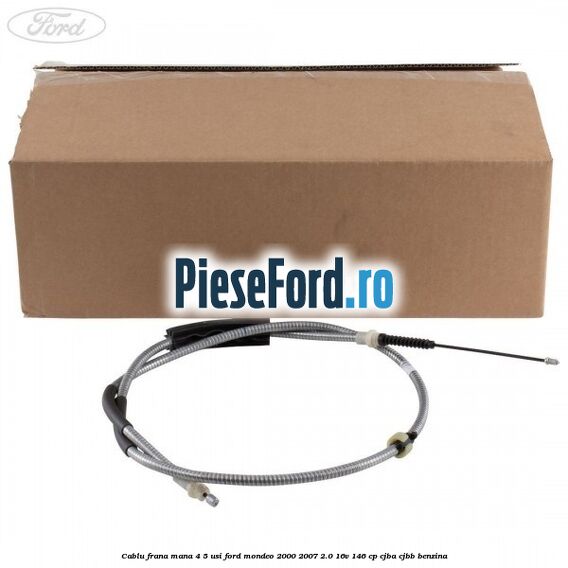 Cablu frana mana 4/5 usi Ford Mondeo 2000-2007 2.0 16V 146 cp CJBA, CJBB benzina