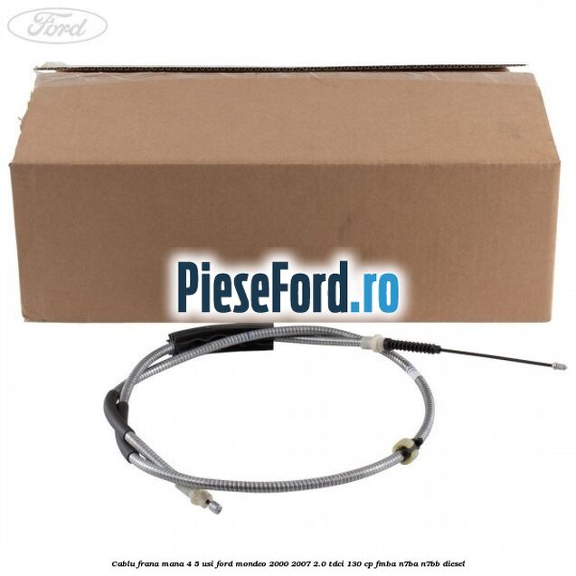 Cablu frana mana 4/5 usi Ford Mondeo 2000-2007 2.0 TDCi 130 cp FMBA, N7BA, N7BB diesel