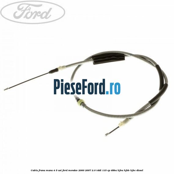 Cablu frana mana 4/5 usi Ford Mondeo 2000-2007 2.0 TDDI 115 cp Cablu frana mana 4/5 usi Ford Mondeo 2000-2007 2.0 TDDI 115 cp D6BA, HJBA, HJBB, HJBC diesel