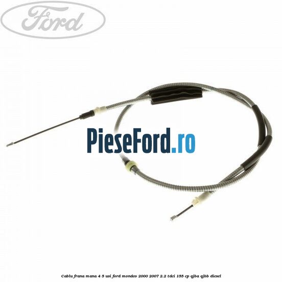 Cablu frana mana 4/5 usi Ford Mondeo 2000-2007 2.2 TDCi 155 cp QJBA, QJBB diesel