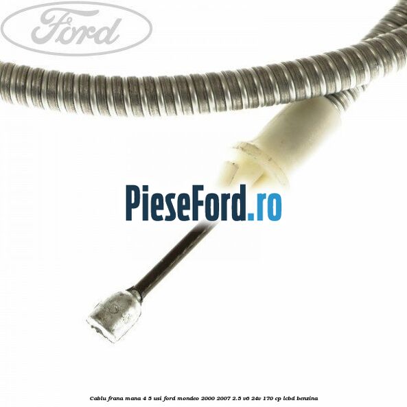 Cablu frana mana 4/5 usi Ford Mondeo 2000-2007 2.5 V6 24V 170 cp LCBD benzina