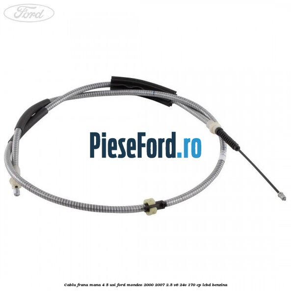 Cablu frana mana 4/5 usi Ford Mondeo 2000-2007 2.5 V6 24V 170 cp LCBD benzina