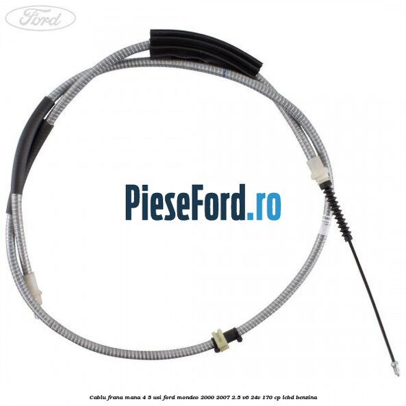Cablu frana mana 4/5 usi Ford Mondeo 2000-2007 2.5 V6 24V 170 cp LCBD benzina