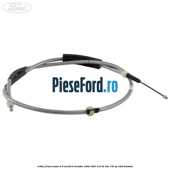 Cablu frana mana 4/5 usi Ford Mondeo 2000-2007 2.5 V6 24V 170 cp LCBD benzina