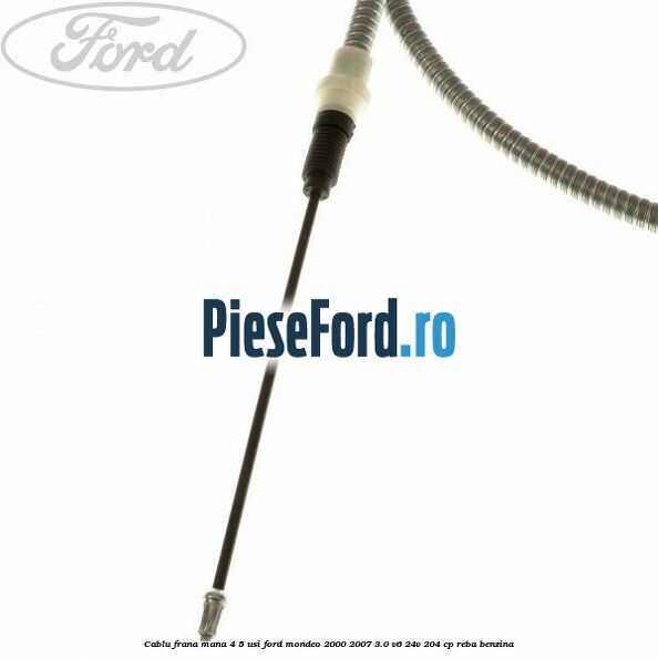Cablu frana mana 4/5 usi Ford Mondeo 2000-2007 3.0 V6 24V 204 cp REBA benzina