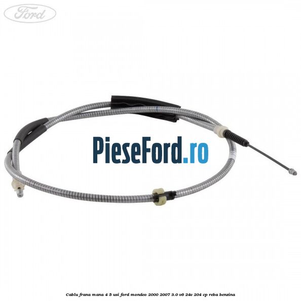 Cablu frana mana 4/5 usi Ford Mondeo 2000-2007 3.0 V6 24V 204 cp REBA benzina