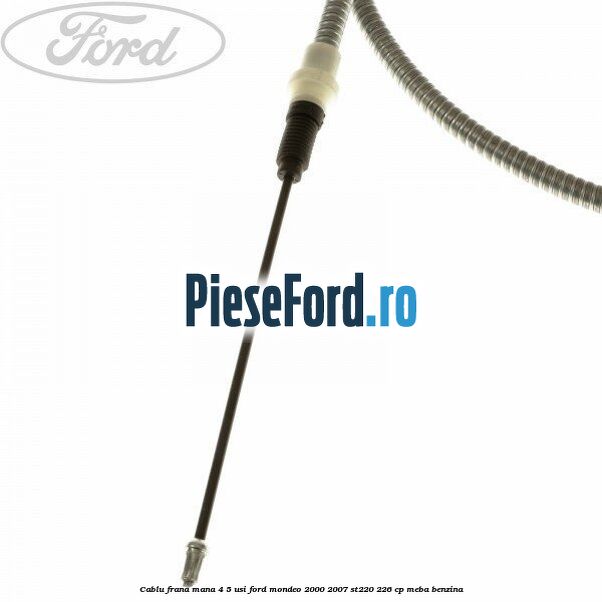 Cablu frana mana 4/5 usi Ford Mondeo 2000-2007 ST220 226 cp MEBA benzina