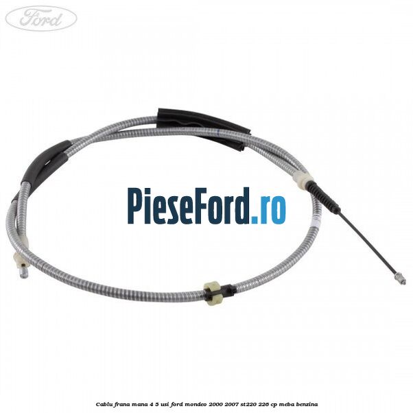 Cablu frana mana 4/5 usi Ford Mondeo 2000-2007 ST220 226 cp MEBA benzina