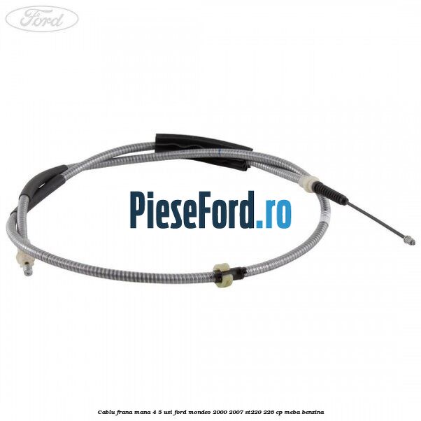 Cablu frana mana 4/5 usi Ford Mondeo 2000-2007 ST220 226 cp MEBA benzina