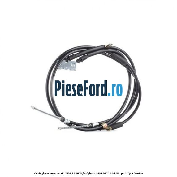 Cablu frana mana an 06/2003-12/2006 Ford Fiesta 1996-2001 1.0 i 52 cp ZH10JRB benzina