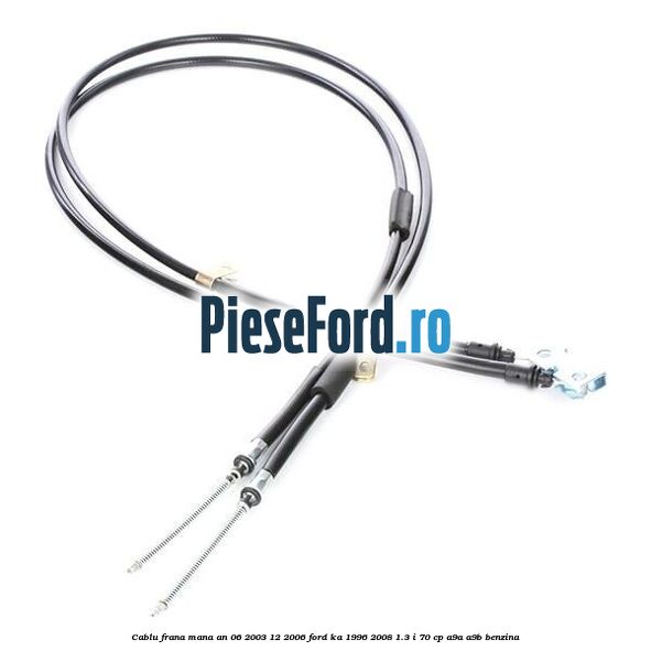Cablu frana mana an 06/2003-12/2006 Ford Ka 1996-2008 1.3 i 70 cp A9A, A9B benzina