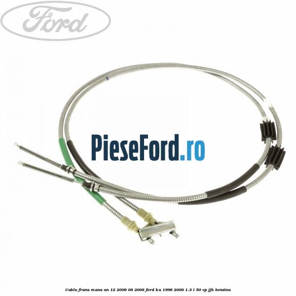Cablu frana mana an 12/2006-08/2008 Ford Ka 1996-2008 1.3 i 50 cp JJB benzina