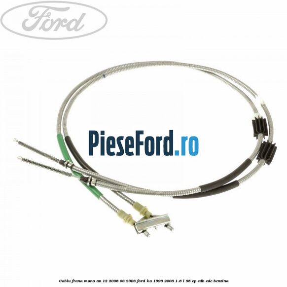 Cablu frana mana an 12/2006-08/2008 Ford Ka 1996-2008 1.6 i 95 cp CDB, CDC benzina