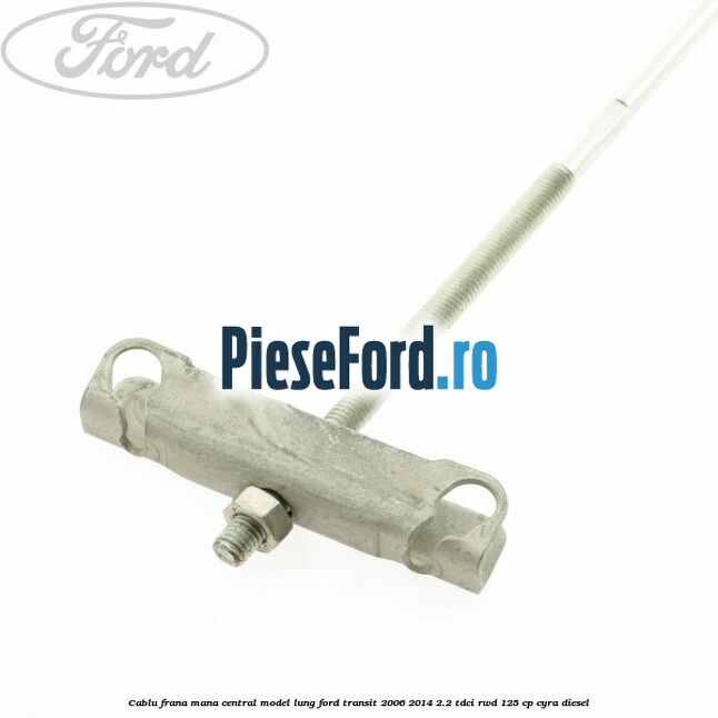 Cablu frana mana central model lung Ford Transit 2006-2014 2.2 TDCi RWD 125 cp CYRA diesel