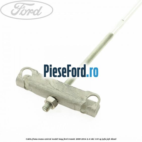 Cablu frana mana central model lung Ford Transit 2006-2014 2.4 TDCi 115 cp JXFA, JXFC diesel