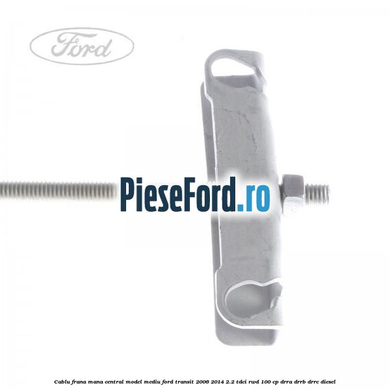 Cablu frana mana central model mediu Ford Transit 2006-2014 2.2 TDCi RWD 100 cp DRRA, DRRB, DRRC diesel