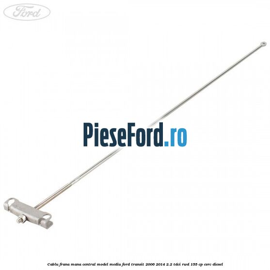 Cablu frana mana central model mediu Ford Transit 2006-2014 2.2 TDCi RWD 155 cp CVRC diesel